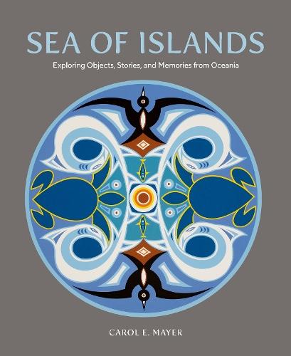Sea of Islands: Exploring Objects, Stories and Memories from Oceania  by Carol E. Mayer at Abbey's Bookshop, 