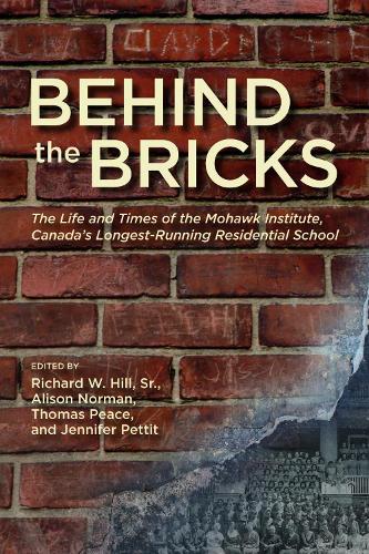 Behind the Bricks: The Life and Times of the Mohawk Institute, Canada's Longest-Running Residential School  by Richard W. Hill Sr. at Abbey's Bookshop, 