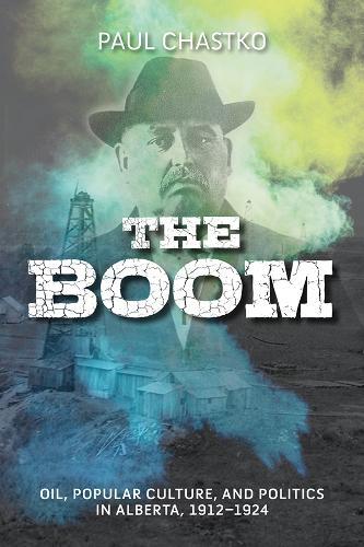 The Boom: Oil, Popular Culture, and Politics in Alberta, 1912-1924  by Paul Chastko at Abbey's Bookshop, 