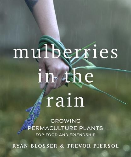 Mulberries in the Rain: Growing Permaculture Plants for Food and Friendship  by Ryan Blosser at Abbey's Bookshop, 