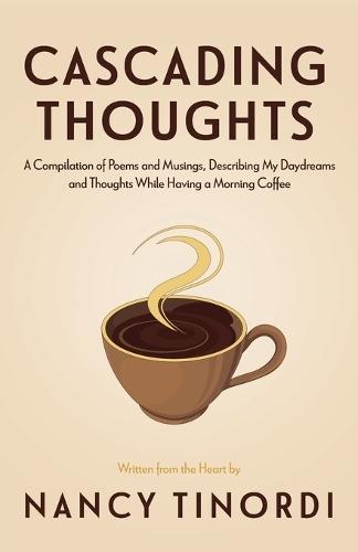 Cascading Thoughts: A Compilation of Poems and Musings, Describing My Daydreams and Thoughts While Having a Morning Coffee  by Nancy Tinordi at Abbey's Bookshop, 