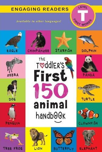 The Toddler's First 150 Animal Handbook: Pets, Aquatic, Forest, Birds, Bugs, Arctic, Tropical, Underground, Animals on Safari, and Farm Animals (Engaging Readers, Level T)  by Ashley Lee at Abbey's Bookshop, 