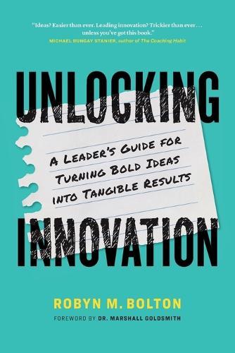 Unlocking Innovation: A Leader's Guide for Turning Bold Ideas into Tangible Results  by Robyn M Bolton at Abbey's Bookshop, 
