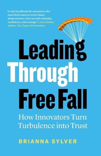 Leading Through Free Fall: How Innovators Turn Turbulence into Trust  by Brianna Sylver at Abbey's Bookshop, 
