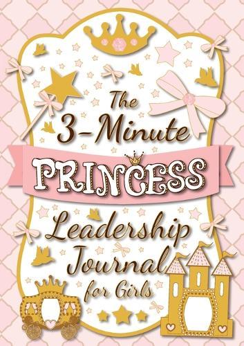 The 3-Minute Princess Leadership Journal for Girls: A Guide to Becoming a Confident and Positive Leader (Growth Mindset Journal for Kids) (A5 - 5.8 x 8.3 inch)  by Blank Classic at Abbey's Bookshop, 