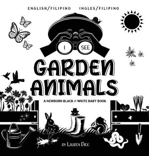 I See Garden Animals: Bilingual (English / Filipino) (Ingles / Filipino) A Newborn Black & White Baby Book (High-Contrast Design & Patterns) (Hummingbird, Butterfly, Dragonfly, Snail, Bee, Spider, Snake, Frog, Mouse, Rabbit, Mole, and More!) (Enga  by Lauren Dick at Abbey's Bookshop, 