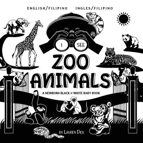 I See Zoo Animals: Bilingual (English / Filipino) (Ingles / Filipino) A Newborn Black & White Baby Book (High-Contrast Design & Patterns) (Panda, Koala, Sloth, Monkey, Kangaroo, Giraffe, Elephant, Lion, Tiger, Chameleon, Shark, Dolphin, Turtle, Pe  by Lauren Dick at Abbey's Bookshop, 