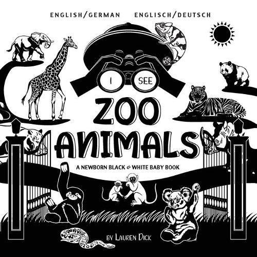 I See Zoo Animals: Bilingual (English / German) (Englisch / Deutsch) A Newborn Black & White Baby Book (High-Contrast Design & Patterns) (Panda, Koala, Sloth, Monkey, Kangaroo, Giraffe, Elephant, Lion, Tiger, Chameleon, Shark, Dolphin, Turtle, Pen  by Lauren Dick at Abbey's Bookshop, 