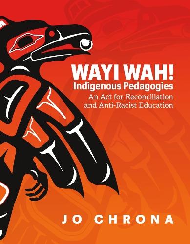 Wayi Wah! Indigenous Pedagogies: An Act for Reconciliation and Anti-Racist Education  by Jo Chrona at Abbey's Bookshop, 