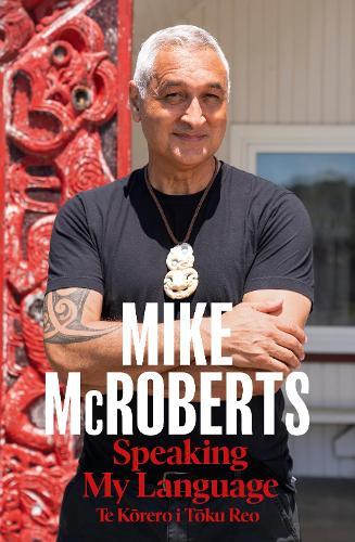 Speaking My Language Te Kōrero i Tōku Reo: A story of reconnection to te ao Maori from the New Zealand journalist and news presenter  by Mike McRoberts at Abbey's Bookshop, 
