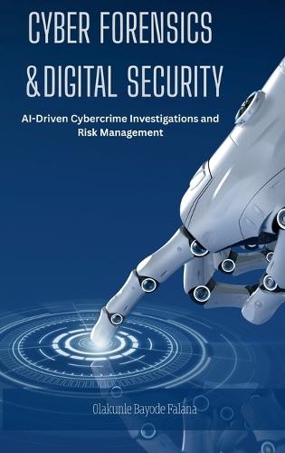 Cyber Forensics and Digital Security: AI-Driven Cybercrime Investigations and Risk Management  by Olakunle Bayode Falana at Abbey's Bookshop, 