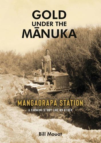 Gold Under The Manuka: Mangaorapa Station: A Farming Story Like No Other  by Bill Mouat at Abbey's Bookshop, 