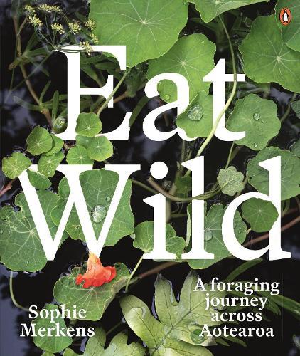 Eat Wild: A foraging journey across Aotearoa  by Sophie Merkens at Abbey's Bookshop, 