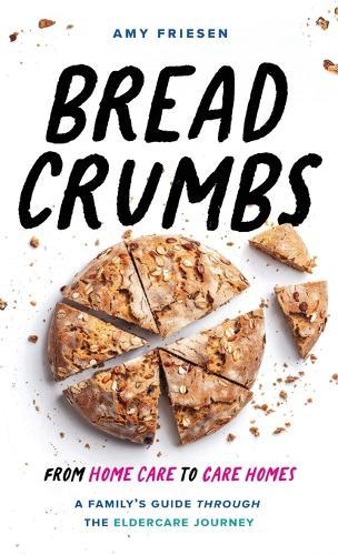 Breadcrumbs: From Home Care to Care Homes - A Family's Guide through the Eldercare Journey  by Amy Friesen at Abbey's Bookshop, 