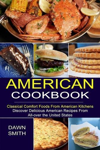 American Cookbook: Discover Delicious American Recipes From All-over the United States (Classical Comfort Foods From American Kitchens)  by Dawn Smith at Abbey's Bookshop, 