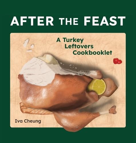 After the Feast: A Turkey Leftovers Cookbooklet  by Iva Cheung at Abbey's Bookshop, 