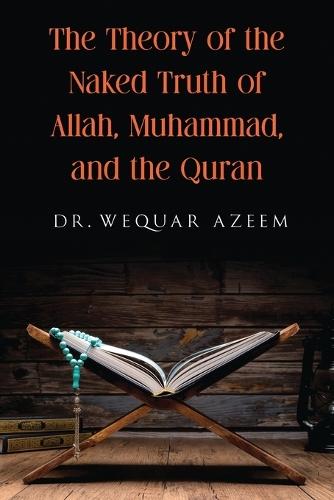 The Theory of the Naked Truth of Allah, Muhammad, and the Quran  by Wequar Azeem at Abbey's Bookshop, 