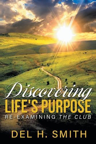 Discovering LIFE'S PURPOSE: Re-Examining the Club  by Del H Smith at Abbey's Bookshop, 