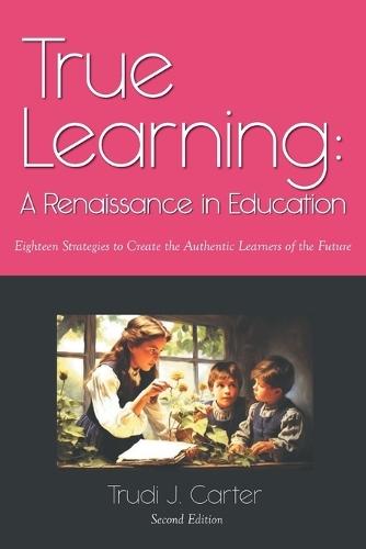 True Learning: A Renaissance in Education  by Trudi J Carter at Abbey's Bookshop, 