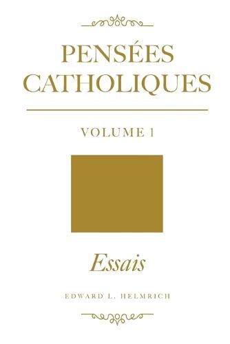 Pensées Catholiques v.1: Essais  by Edward L Helmrich at Abbey's Bookshop, 