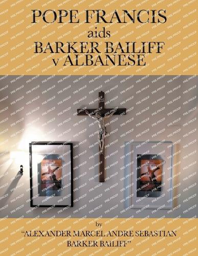 POPE FRANCIS aids BARKER BAILIFF v ALBANESE  by Alexander Bailiff at Abbey's Bookshop, 