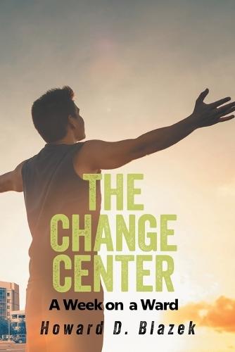 The Change Center: A Week On Ward  by Howard D Blazek at Abbey's Bookshop, 