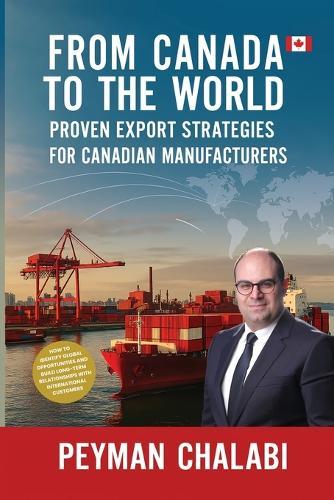 From Canada to the World: Proven Export Strategies for Canadian Manufacturers  by Peyman Chalabi at Abbey's Bookshop, 
