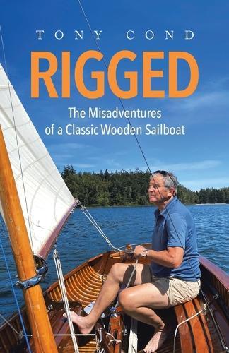 Rigged: The Misadventures of a Classic Wooden Sailboat  by Tony Cond at Abbey's Bookshop, 