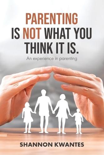 Parenting Is Not What You Think It Is.: An Experience in Parenting  by Shannon Kwantes at Abbey's Bookshop, 