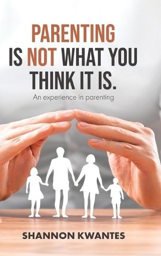 Parenting Is Not What You Think It Is.: An Experience in Parenting  by Shannon Kwantes at Abbey's Bookshop, 
