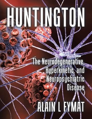 Huntington: The Neurodegenerative, Hyperkinetic, and Neuropsychiatric Disease  by Alain L Fymat at Abbey's Bookshop, 