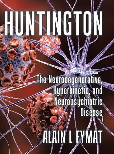 Huntington: The Neurodegenerative, Hyperkinetic, and Neuropsychiatric Disease  by Alain L Fymat at Abbey's Bookshop, 