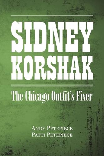 Sidney Korshak: The Chicago Outfit's Fixer  by Andy Petepiece at Abbey's Bookshop, 