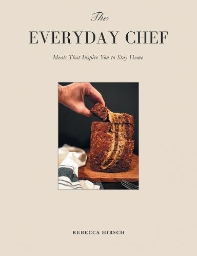 The Everyday Chef: Meals That Will Inspire You To Stay Home  by Rebecca Hirsch at Abbey's Bookshop, 