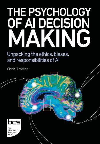 The Psychology of AI Decision Making: Unpacking the ethics, biases, and responsibilities of AI  by Chris Ambler at Abbey's Bookshop, 
