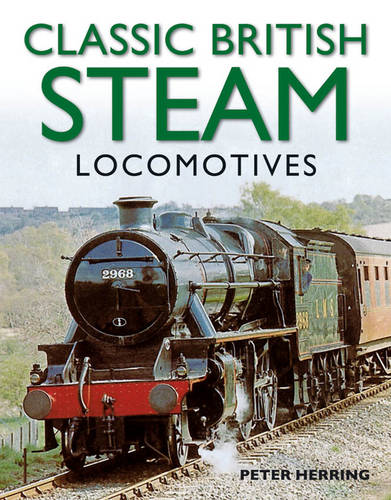 Classic British Steam Locomotives: A Comprehensive Guide with Over 200 Photographs  by Peter Herring at Abbey's Bookshop, 