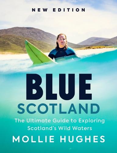 Blue Scotland: The Ultimate Guide to Exploring Scotland’s Wild Waters  by Mollie Hughes at Abbey's Bookshop, 