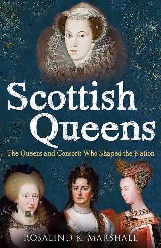 Scottish Queens: The Queens and Consorts Who Shaped the Nation  by Rosalind K. Marshall at Abbey's Bookshop, 