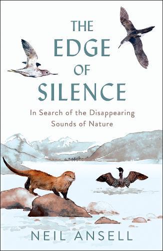 The Edge of Silence: In Search of the Disappearing Sounds of Nature  by Neil Ansell at Abbey's Bookshop, 