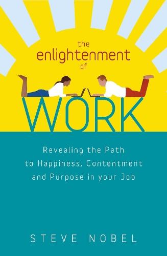 The Enlightenment of Work: Revealing the Path to Happiness, Contentment and Purpose in Your Job  by Steve Nobel at Abbey's Bookshop, 