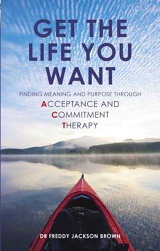 Get the Life You Want: Finding Meaning and Purpose through Acceptance and Commitment Therapy  by Dr. Freddy at Abbey's Bookshop, 