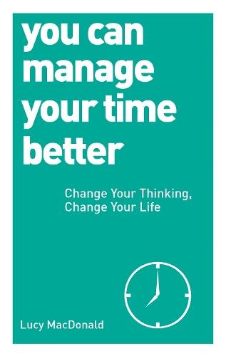 You Can Manage Your Time Better: Change Your Thinking, Change Your Life  by Lucy MacDonald at Abbey's Bookshop, 
