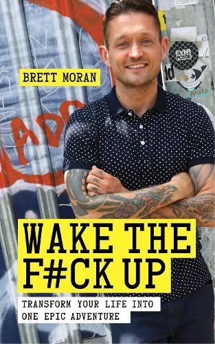 Wake the F*ck Up: Transform Your Life Into One Epic Adventure  by Brett Moran at Abbey's Bookshop, 