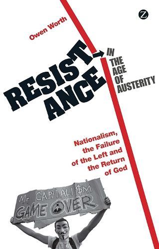 Resistance in the Age of Austerity: Nationalism, the Failure of the Left and the Return of God  by Owen Worth (Department of Politics and Public Admini, Limerick) at Abbey's Bookshop, 