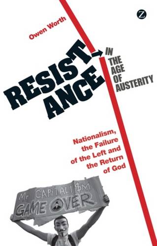 Resistance in the Age of Austerity: Nationalism, the Failure of the Left and the Return of God  by Owen Worth (Department of Politics and Public Admini, Limerick) at Abbey's Bookshop, 