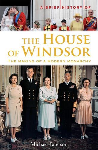A Brief History of the House of Windsor: The Making of a Modern Monarchy  by Michael Paterson at Abbey's Bookshop, 