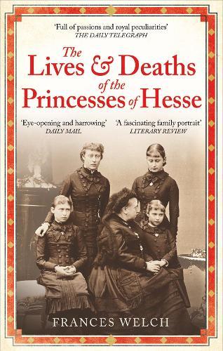The Lives and Deaths of the Princesses of Hesse: The curious destinies of Queen Victoria's granddaughters  by Frances Welch at Abbey's Bookshop, 