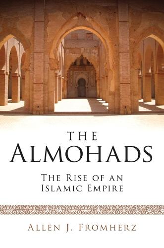 The Almohads: The Rise of an Islamic Empire  by Allen J. Fromherz at Abbey's Bookshop, 