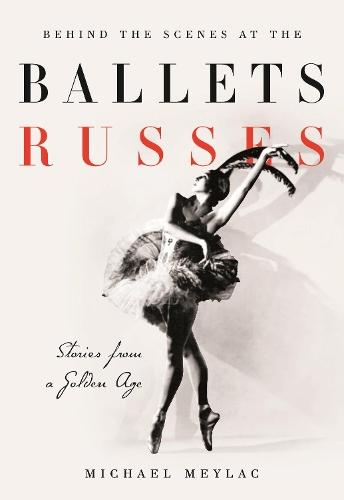 Behind the Scenes at the Ballets Russes: Stories from a Silver Age  by Michael Meylac (University of Strasbourg, France) at Abbey's Bookshop, 