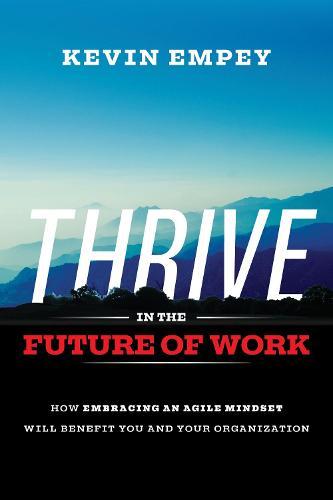 Thrive in the Future of Work: How Embracing an Agile Mindset Will Benefit You and Your Organisations